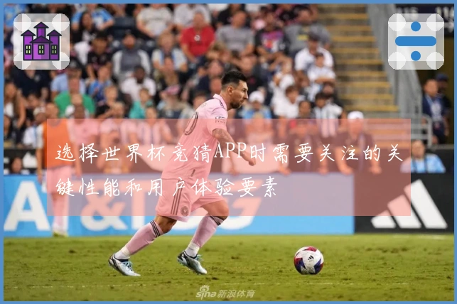 选择世界杯竞猜APP时需要关注的关键性能和用户体验要素